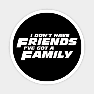 I don't have friends I've got a Family Magnet